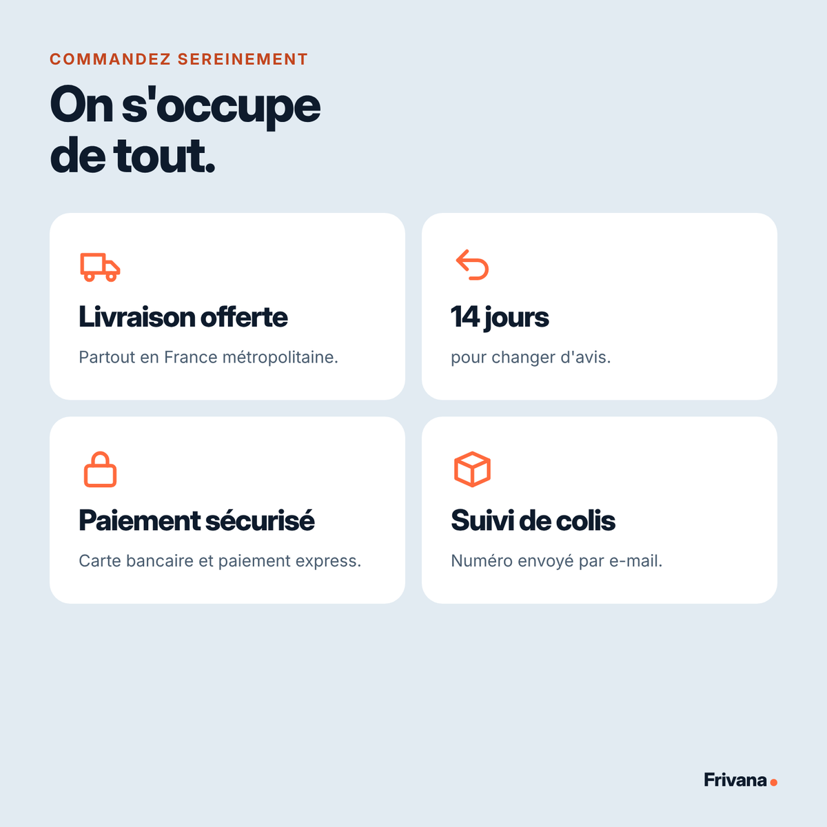 Livraison offerte, 14 jours pour changer d'avis, paiement sécurisé, suivi de colis